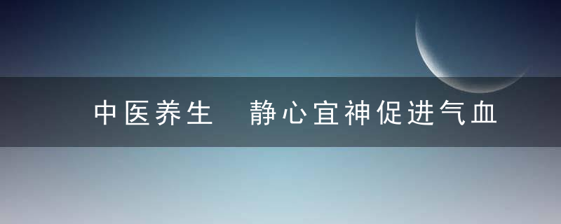 中医养生 静心宜神促进气血平和